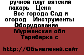 ручной плуг вятский пахарь › Цена ­ 2 000 - Все города Сад и огород » Инструменты. Оборудование   . Мурманская обл.,Териберка с.